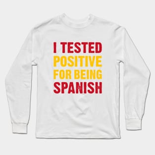 I Tested Positive For Being Spanish Long Sleeve T-Shirt